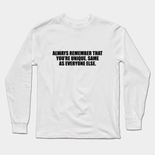 Always remember that you’re unique. Same as everyone else Long Sleeve T-Shirt
